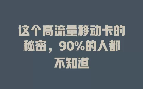 这个高流量移动卡的秘密，90%的人都不知道