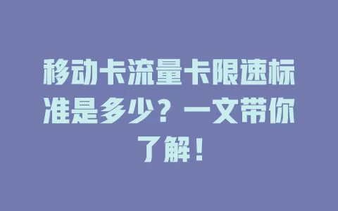 移动卡流量卡限速标准是多少？一文带你了解！
