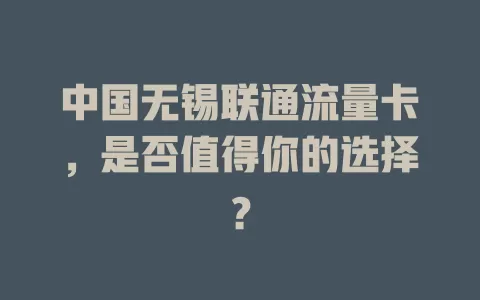 中国无锡联通流量卡，是否值得你的选择？