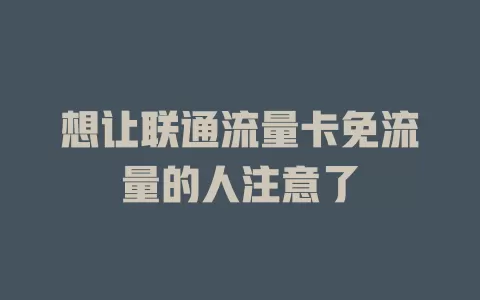 想让联通流量卡免流量的人注意了