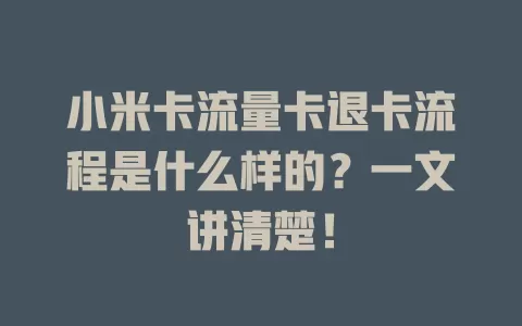 小米卡流量卡退卡流程是什么样的？一文讲清楚！