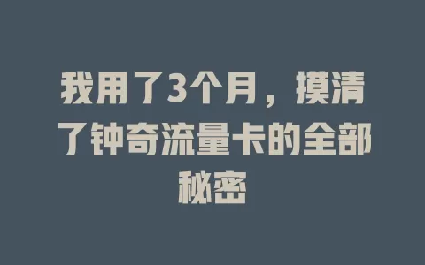 我用了3个月，摸清了钟奇流量卡的全部秘密