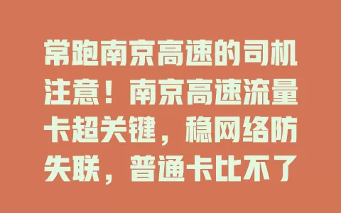 常跑南京高速的司机注意！南京高速流量卡超关键，稳网络防失联，普通卡比不了，赶紧重视！