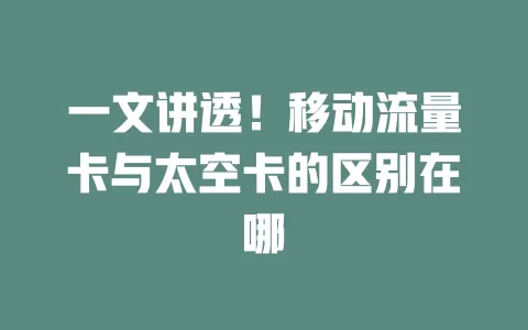 一文讲透！移动流量卡与太空卡的区别在哪