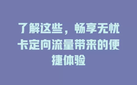 了解这些，畅享无忧卡定向流量带来的便捷体验