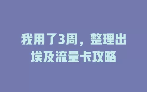 我用了3周，整理出埃及流量卡攻略