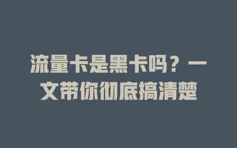 流量卡是黑卡吗？一文带你彻底搞清楚