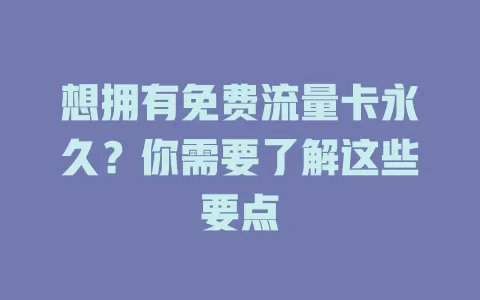 想拥有免费流量卡永久？你需要了解这些要点