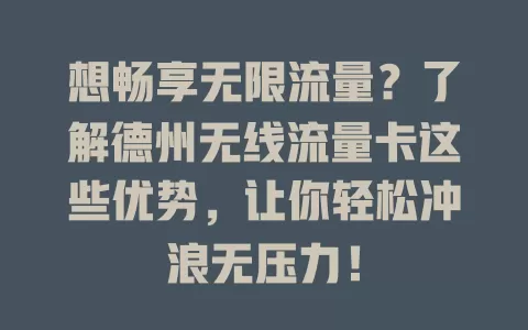 想畅享无限流量？了解德州无线流量卡这些优势，让你轻松冲浪无压力！