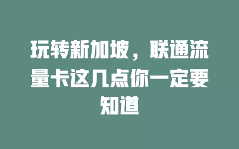 玩转新加坡，联通流量卡这几点你一定要知道