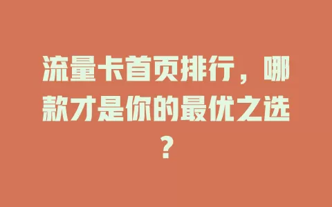流量卡首页排行，哪款才是你的最优之选？