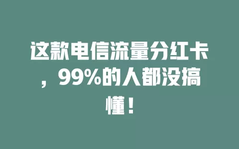 这款电信流量分红卡，99%的人都没搞懂！
