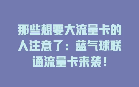 那些想要大流量卡的人注意了：蓝气球联通流量卡来袭！