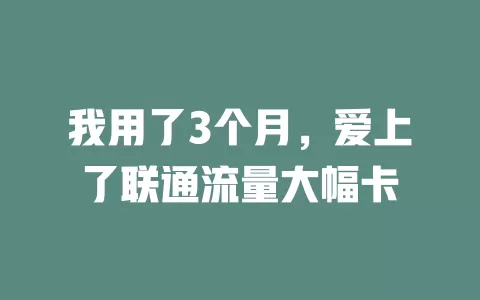我用了3个月，爱上了联通流量大幅卡