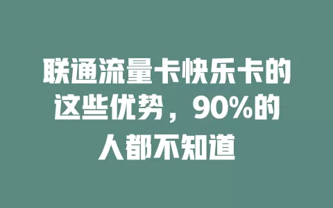 联通流量卡快乐卡的这些优势，90%的人都不知道