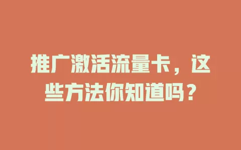 推广激活流量卡，这些方法你知道吗？