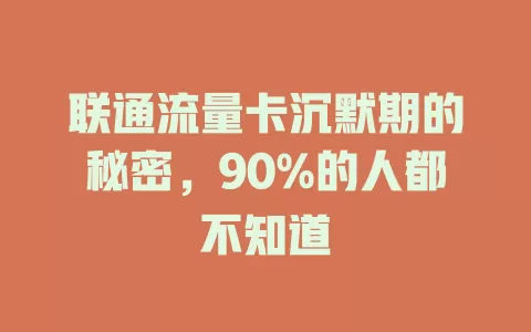 联通流量卡沉默期的秘密，90%的人都不知道