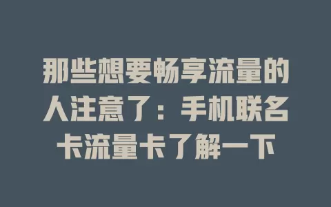 那些想要畅享流量的人注意了：手机联名卡流量卡了解一下