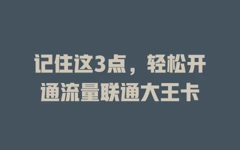 记住这3点，轻松开通流量联通大王卡