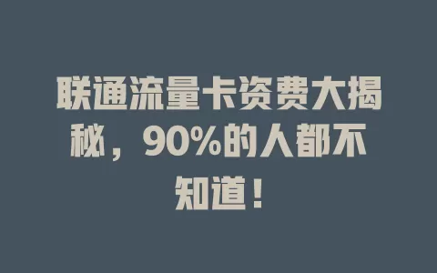 联通流量卡资费大揭秘，90%的人都不知道！