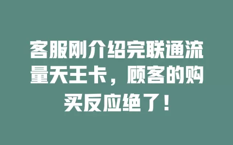客服刚介绍完联通流量天王卡，顾客的购买反应绝了！