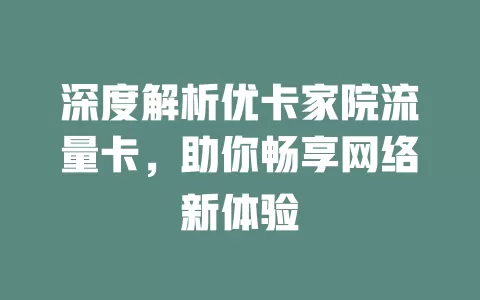 深度解析优卡家院流量卡，助你畅享网络新体验