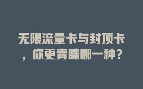 无限流量卡与封顶卡，你更青睐哪一种？