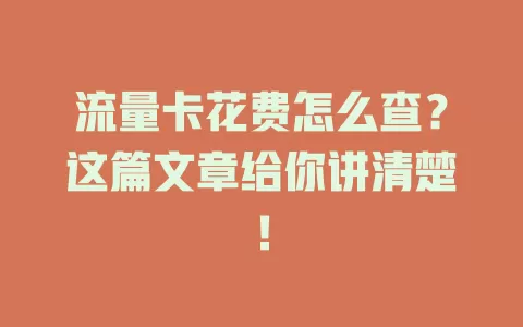 流量卡花费怎么查？这篇文章给你讲清楚！