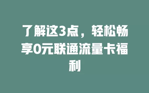 了解这3点，轻松畅享0元联通流量卡福利