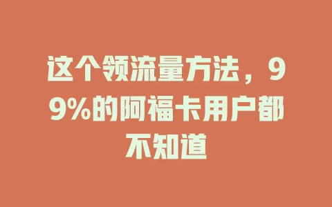 这个领流量方法，99%的阿福卡用户都不知道