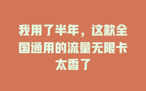 我用了半年，这款全国通用的流量无限卡太香了