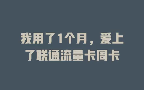 我用了1个月，爱上了联通流量卡周卡