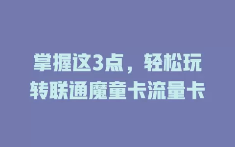 掌握这3点，轻松玩转联通魔童卡流量卡