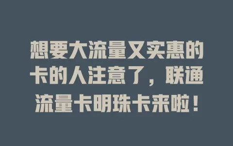 想要大流量又实惠的卡的人注意了，联通流量卡明珠卡来啦！