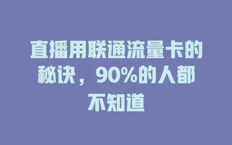 直播用联通流量卡的秘诀，90%的人都不知道