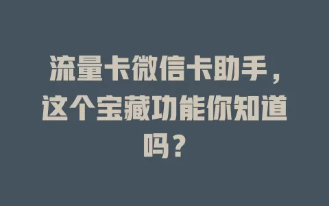 流量卡微信卡助手，这个宝藏功能你知道吗？
