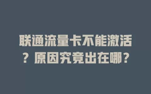 联通流量卡不能激活？原因究竟出在哪？