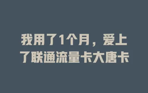 我用了1个月，爱上了联通流量卡大唐卡