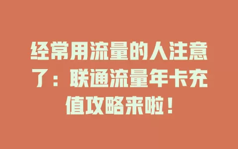经常用流量的人注意了：联通流量年卡充值攻略来啦！