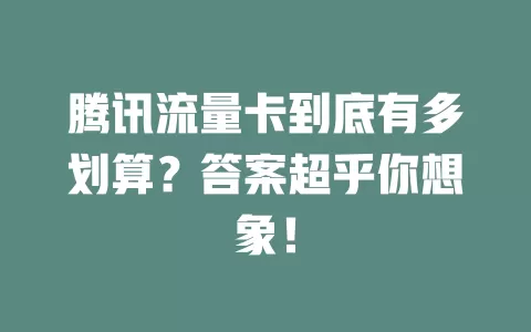 腾讯流量卡到底有多划算？答案超乎你想象！