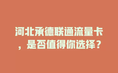 河北承德联通流量卡，是否值得你选择？