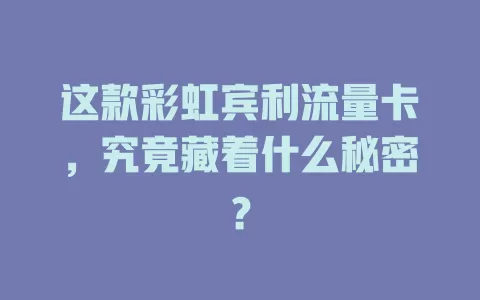 这款彩虹宾利流量卡，究竟藏着什么秘密？