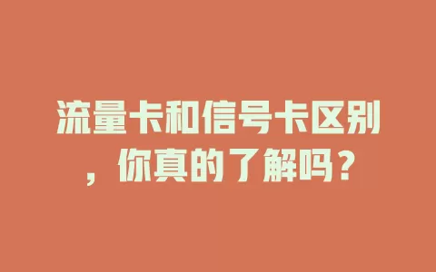 流量卡和信号卡区别，你真的了解吗？