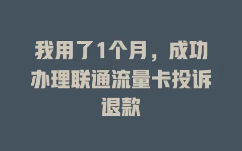 我用了1个月，成功办理联通流量卡投诉退款