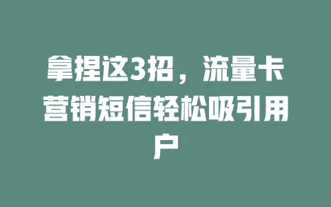 拿捏这3招，流量卡营销短信轻松吸引用户