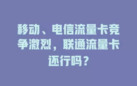 移动、电信流量卡竞争激烈，联通流量卡还行吗？