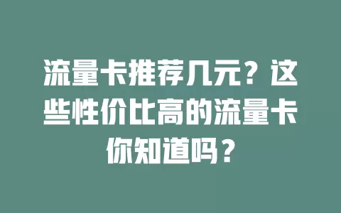 流量卡推荐几元？这些性价比高的流量卡你知道吗？