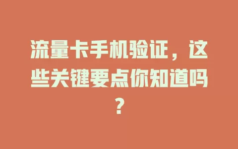 流量卡手机验证，这些关键要点你知道吗？