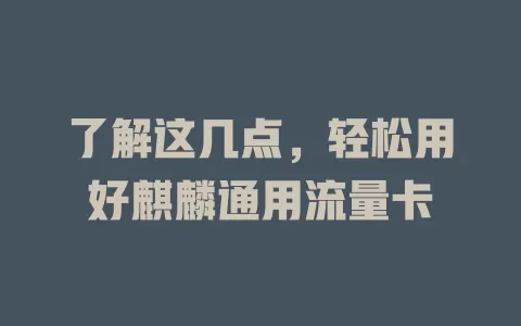 了解这几点，轻松用好麒麟通用流量卡