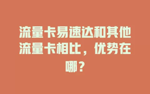 流量卡易速达和其他流量卡相比，优势在哪？